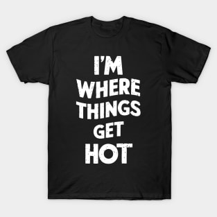 I'm where things get hot firefighting T-Shirt